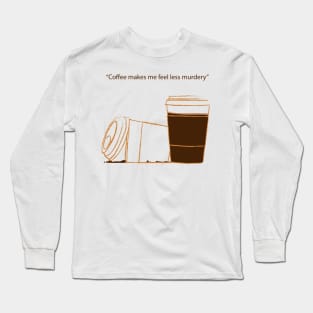 coffee makes me feel less murdery Long Sleeve T-Shirt